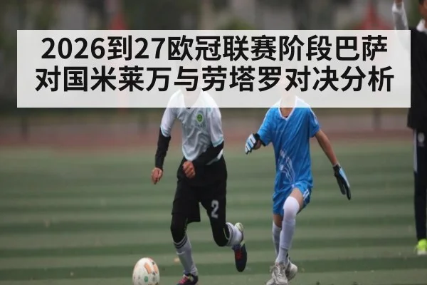 2026到27欧冠联赛阶段巴萨对国米莱万与劳塔罗对决分析